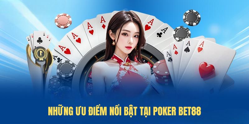 Những ưu điểm nổi bật tại Poker BET88